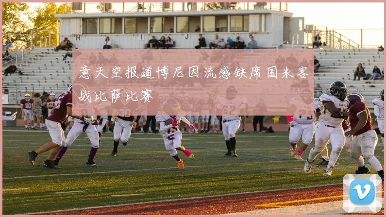 意天空报道博尼因流感缺席国米客战比萨比赛